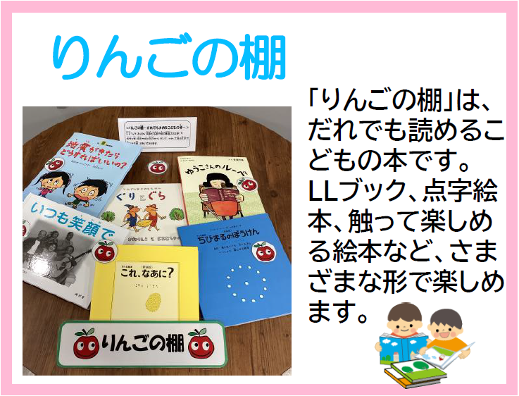 西柴ケアプラザ 「りんごの棚」は、だれでも読めるこどもの本です。LLブック、点字絵本、触って楽しめる絵本など、さまざまな形で楽しめます。